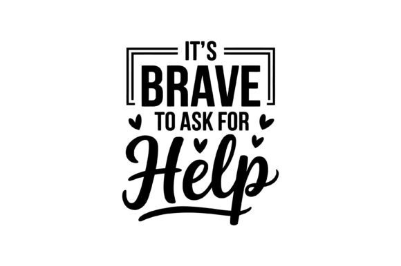 Brave to Ask Help Quote SVG: Graphics and T-Shirt Designs Review