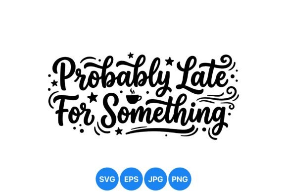 Probably Late Coffee Quote SVG: Graphics for Creative Brands